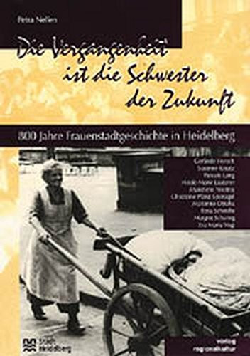 Die Vergangenheit ist die Schwester der Zukunft: 800 Jahre Frauenstadtgeschichte in Heidelberg (German Edition)
