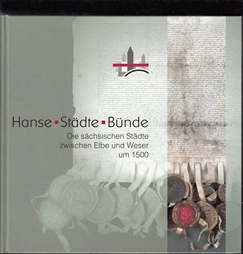 Hanse, Städte, Bünde: Die sächsischen Städte zwischen Elbe und Weser um 1500 : Ausstellung, Kulturhistorisches Museum Magdeburg, 28. Mai bis 25. ... Museumsschriften) (German Edition)