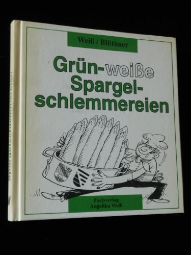 Grün-weisse Spargelschlemmereien 225 Rezepte von grünem und weissem Spargel, zusammengestellt von 44 Gastronomen aus Sachsen und Sachsen-Anhalt