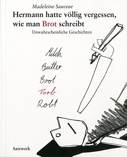 Hermann hatte völlig vergessen, wie man Brot schreibt.: Unwahrscheinliche Geschichten.