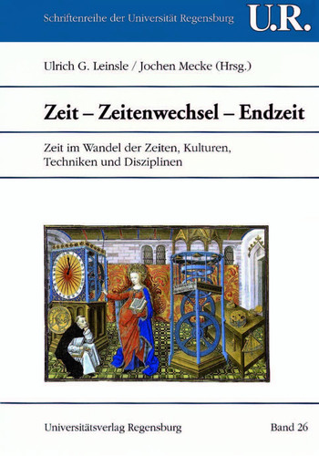 Zeit - Zeitenwechsel - Endzeit: Zeit Im Wandel Der Zeiten, Kulturen, Techniken Und Disziplinen (Schriftenreihe der Universitat Regensburg) (German Edition)