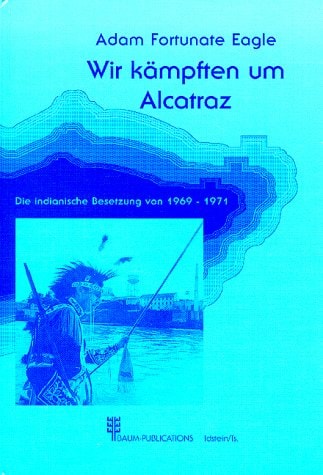 Wir kämpften um Alcatraz die indianische Besetzung von 1969 -1971