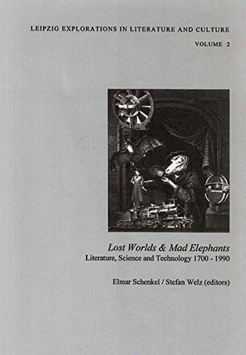 Lost worlds & mad elephants: Literature, science and technology, 1700-1990 (Leipzig explorations in literature and culture)