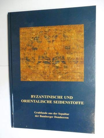 Byzantinische und orientalische Seidenstoffe: Grabfunde aus der Sepultur der Bamberger Domherren (Veröffentlichungen des Diözesanmuseums Bamberg) (German Edition)