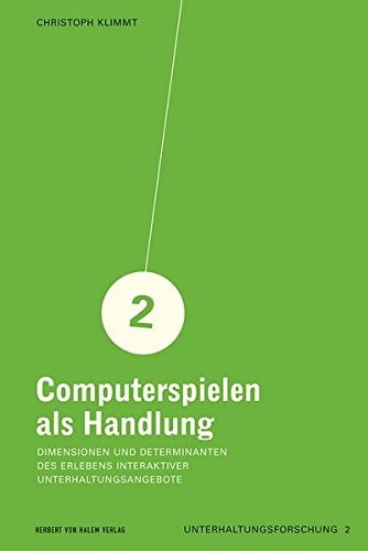 Computerspielen als Handlung Dimensionen und Determinanten des Erlebens interaktiver Unterhaltungsangebote