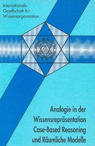 Analogie in Der Wissenschaftsprasentation Case-Based Reasoning Und Raumliche Modelle: 4. Tagung Der Deutschen Sektion Der Internationalen Gesellschaft Fur Wissensorganisation, Trier, 17.-20. Oktober 1995
