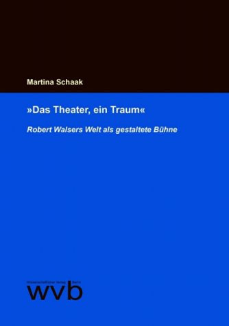 Das Theater, ein Traum: Robert Walsers Welt als gestaltete Bühne (German Edition)