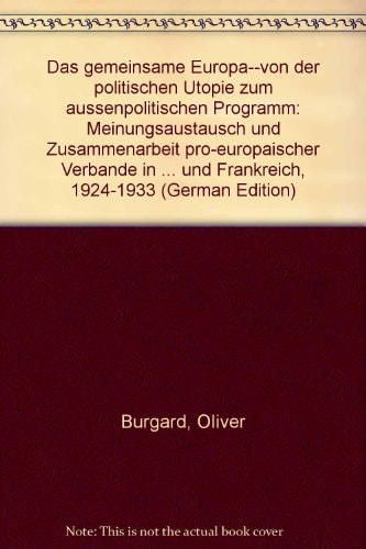 Das gemeinsame Europa--von der politischen Utopie zum aussenpolitischen Programm Meinungsaustausch und Zusammenarbeit pro-europäischer Verbände in Deutschland und Frankreich, 1924-1933