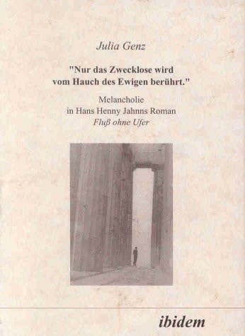 Nur das Zwecklose wird vom Hauch des Ewigen berührt: Melancholie In Hans Henny Jahnns Roman Fluss Ohne Ufer (German Edition)