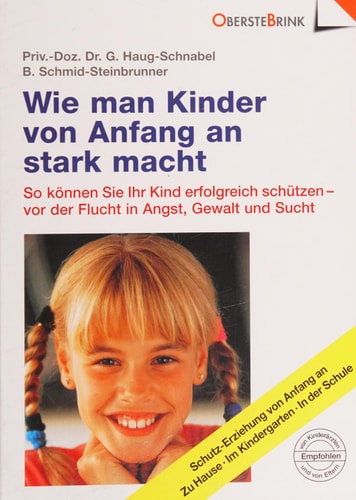 Wie man Kinder von Anfang an stark macht so können Sie Ihr Kind erfolgreich schützen - vor der Flucht in Angst, Gewalt und Sucht ; Schutz-Erziehung von Anfang an - zu Hause, im Kindergarten, in der Schule