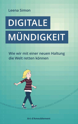 Digitale Mündigkeit wie wir mit einer neuen Haltung die Welt retten können