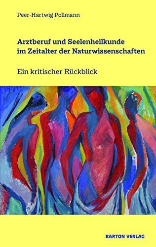 Arztberuf und Seelenheilkunde im Zeitalter der Naturwissenschaften ein kritischer Rückblick