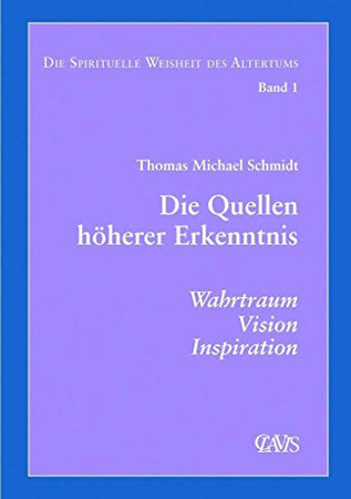 Die spirituelle Weisheit des Altertums. Bd. 1. Die Quellen höherer Erkenntnis : Wahrtraum, Vision, Inspiration