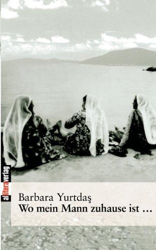 Wo mein Mann zuhause ist ... Tagebuch einer Übersiedlung in die Türkei
