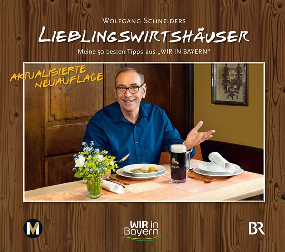 Wolfgang Schneiders Lieblingswirtshäuser: Meine 50 besten Tipps aus "WIR IN BAYERN"