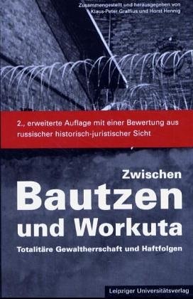 Zwischen Bautzen und Workuta totalitäre Gewaltherrschaft und Haftfolgen