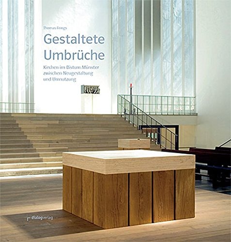 Gestaltete Umbrüche Kirchen im Bistum Münster zwischen Neugestaltung und Umnutzung