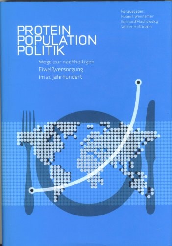 Protein, Population, Politik Wege zur nachhaltigen Eiweißversorgung im 21. Jahrhundert