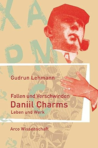 Fallen und Verschwinden: Daniil Charms - Leben und Werk