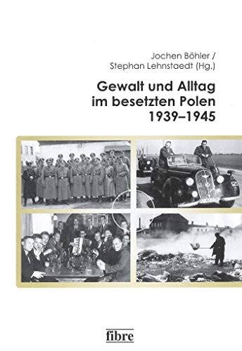 Gewalt und Alltag im besetzen Polen 1939-1945