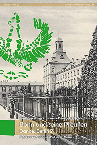 Bonn und seine Preussen - Danke, Berlin!? Architektur, angewandte und zeitgenössische Kunst : Begleitband zur Ausstellung "Danke Berlin!? - Bonn und seine Preussen" im Paul-Clemen-Museum der Universität Bonn vom 26. Oktober bis 13. November 2015 (federführend von Cara-Linn Reusch und Friedrich Becher für die Ausstellungsgruppe der Universität Bonn kuratiert) und zu den Aktivitäten der Werkstatt Baukultur Bonn im Preussenjahr 2015