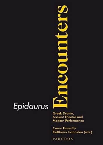 Epidaurus Encounters Greek Drama, Ancient Theatre and Modern Performance