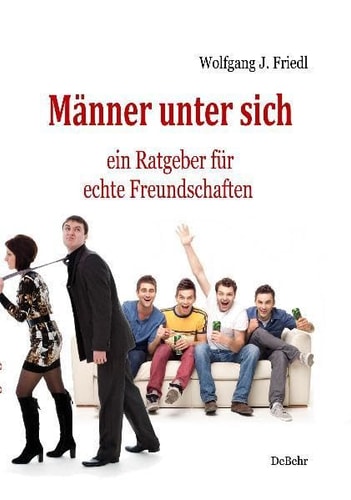 Männer unter sich ein Ratgeber für echte Freundschaften
