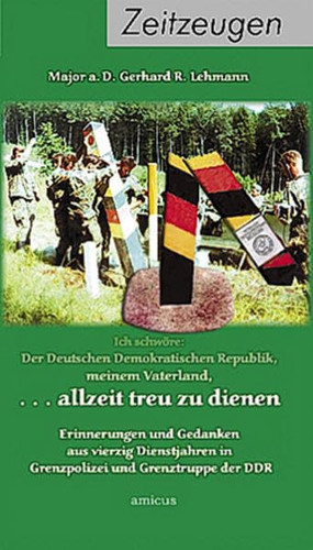 ... allzeit treu zu dienen: Erinnerungen und Gedanken aus vierzig Dienstjahren in Grenzpolizei und Grenztruppe der DDR