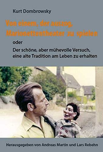 Von einem, der auszog, Marionettentheater zu spielen: Oder: Der schöne, aber mühevolle Versuch, eine alte Tradition am Leben zu erhalten