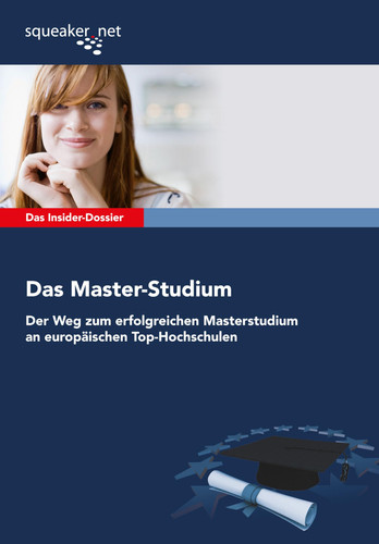 Das Insider-Dossier: Das Master-Studium Der Weg zum erfolgreichen Masterstudium an europäischen Top-Hochschulen