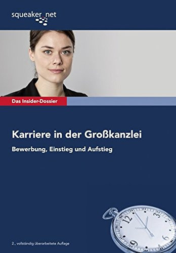 Das Insider-Dossier: Karriere in der Großkanzlei Bewerbung, Einstieg und Aufstieg