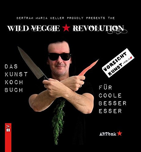 Wild veggie revolution das Kochkunstbuch für coole Besseresser ; [das Kunstkochbuch ; vorsicht Kunst]