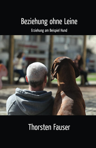 Beziehung ohne Leine Erziehung am Beispiel Hund