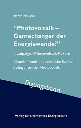 "Photovoltaik – Gamechanger der Energiewende?" I. Leipziger Photovoltaik-Forum - aktuelle Trends und rechtliche Rahmenbedingungen der Photovoltaik : Tagungsband