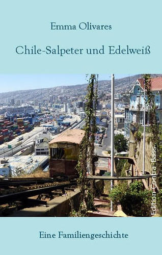 Chile-Salpeter und Edelweiß: Roman