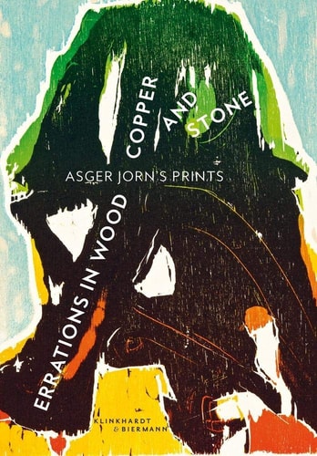 Errations in Wood, Copper, and Stone Asger Jorn's Prints