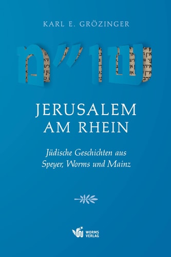 Jerusalem am Rhein jüdische Geschichten aus Speyer, Worms und Mainz
