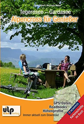 Tegernsee - Gardasee, Alpencross für Genießer GPS-Daten, Roadbooks, Höhenprofile ; Kompass-Kartenschnitte im Buch/ Uli Preunkert ; Michaela Weber