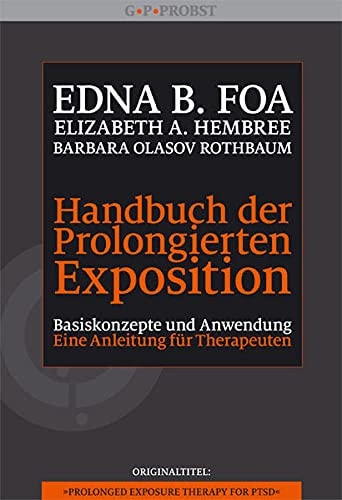 Handbuch der prolongierten Exposition eine Anleitung für Therapeuten ; [Basiskonzepte und Anwendung]