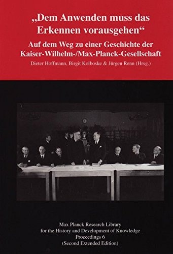 "Dem Anwenden muss das Erkennen vorausgehen" auf dem Weg zu einer Geschichte der Kaiser-Wilhelm-/Max-Planck-Gesellschaft