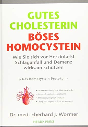 Gutes Cholesterin - böses Homocystein wie Sie sich vor Herzinfarkt, Schlaganfall und Demenz wirksam schützen : "Das Homocystein-Protokoll"