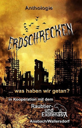 Erdschrecken ... was haben wir getan? Anthologie mit Informationen über das Raubtier- und Exotenasyl Ansbach/Wallersdorf