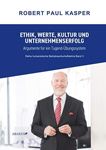 ETHIK, WERTE, KULTUR UND UNTERNEHMENSERFOLG ARGUMENTE FÜR EIN TUGEND-ÜBUNGSSYSTEM