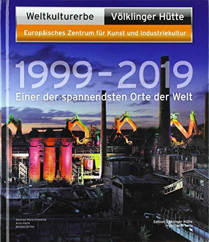 Weltkulturerbe Völklinger Hütte, Europäisches Zentrum für Kunst und Industriekultur 1999 - 2019 einer der spannendsten Orte der Welt
