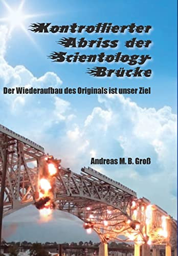 Kontrollierter Abriss der Scientology-Brücke - Der Wiederaufbau des Originals ist unser Ziel (Scientology Den Krallen Des Deep States Entrissen) (German Edition)