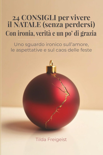 24 CONSIGLI per vivere il NATALE (senza perdersi) - Con ironia, verità e un po' di grazia - Uno sguardo ironico sull'amore, le aspettative e sul caos delle feste