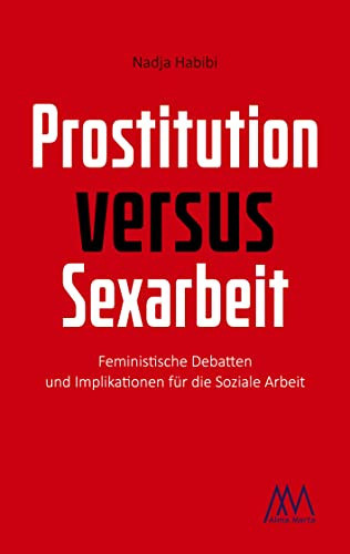 Prostitution versus Sexarbeit Feministische Debatten und Implikationen für die Soziale Arbeit