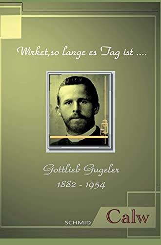 Gottlieb Gugeler - Wirket, so lange es Tag ist.....