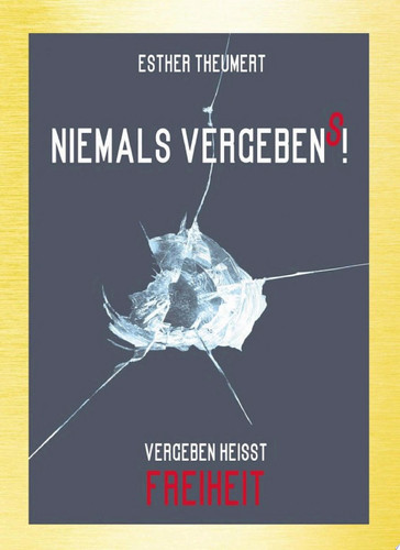 Niemals Vergebens! Vergebung heisst Freiheit
