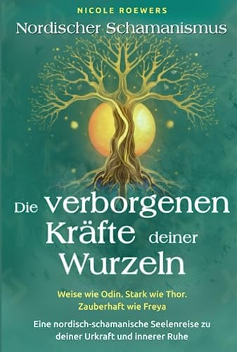 Nordischer Schamanismus - Die verborgenen Kräfte deiner Wurzeln: Weise wie Odin. Stark wie Thor. Zauberhaft wie Freya - Eine nordisch-schamanische ... Urkraft und innerer Ruhe (German Edition)